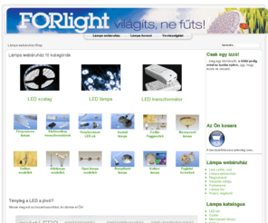 forlight.hu: Lámpa webáruház fő kategóriák
Lámpa webáruház! Led lámpa, ledszalag, csillár, izzó, exkluzív lámpa, transzformátor, falikar, lámpatest, asztali lámpa, kültéri lámpa, led világítás, halogén izzó, led izzó…