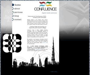 confluence.me: Welcome to Confluence (FZE): User Experience Consulting for web and mobile, Search Marketing, Bluetooth Marketing, Advanced consumer metrics, and tools for creation of mobile apps and mobile websites in the UAE, Dubai, Abu Dhabi and Sharjah
At Confluence, people derive techniques. For all website, UI, graphic, web-application design and development requirements, please do contact us. Also for online business development, portal development, Onlline advertising and rich interactive applications, user experience strategies and usability consulting, we will be happy to assist you completely.  We code websites in the language web browsers and search engines understand. 