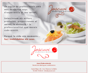 joscavi.com: Joscavi Esdeveniments. Serveis de Càtering, Vilanova i la Geltru, Sitges, Barcelona
Joscavi Esdeveniments és una empresa de serveis de càtering amb més de quinze anys d'experiència i un equip professional que aporta qualitat i distinció als seus actes.