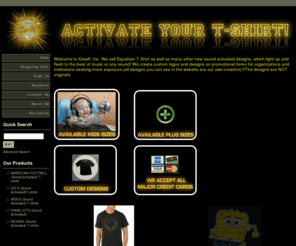 activateshirt.com: Keseff, Inc. - Sound Activate Your T-Shirt!
Sound activated, flashing equalizer t-shirts that light up and flash to music! Also store sells caps, standard flash t-shirts. Create custom logos and designs on promotional items for organizations and institutions seeking more exposure.