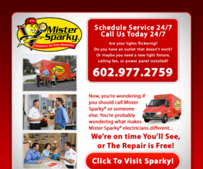 electricianscottsdaleonline.com: ElectriciansScottsdaleOnline.com l Electricians Scottsdale Arizona - Mister Sparky 602.977.2759
Of all Electricians in Scottsdale found Online, Mister Sparky will be On Time. We're On Time, You'll See, or the Repair is FREE! Call Today.


