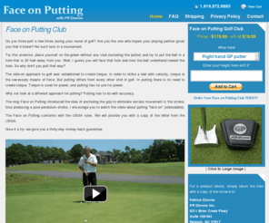 sidesaddle-putter.com: Face-On-Putting.com : Putting Stroke : Putter Reviews : Putting Training : Best Belly Putters : How to Putt : Golf Grip Tips
Do you three-putt a few times during your round of golf? Are you the one who hopes your playing partner gives you that 3-footer? Well then look no further, Face On Putting can show you the tips you need to improve your golf game.