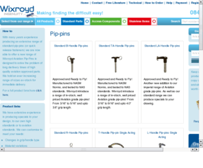 pip-pins.com: Wixroyd - Aviation Pip Pins and Quick Release Fasteners - Manuf to NASM Norms - www.pip-pins.com
Wixroyd Suppliers of Ball Lock Pins, Balllock Pins, Pip Pins, Avdel Pins, Aviaition Pin, Quick Release Pin, Lock Pin, Lynch Pin, NASM Standard, Aviation Approved, Flight Pins, Clamping Pins, Aerospace