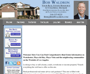 playadelreyhomes.net: Westchester, Playa del Rey and Playa Vista, California Real Estate Listings & Homes For Sale - Bob Waldron - NUMBER1EXPERT(S)
Get the best real estate listings & homes for sale, expert advice, local info, and much more from a Westchester, Playa del Rey and Playa Vista, California NUMBER1EXPERT(S) Top Selling real estate agent. Contact Bob Waldron today!