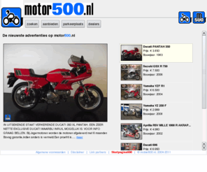 motor500.nl: Motor 500,De tweedehands motor occasion startpagina voor u:honda,suzuki,yamaha,kawasaki,ducati,harley davidson,bmw motor's en motoren,elke dag wisselende voorraad op deze pagina en 2007 modellen
Motor500,Ducati,Honda,BMW,Kawasaki,Yamaha,Aprilia,Suzuki,Triumph,Harley Davidson,honda,KTM 
Motoren en Motors,aprilia motor,aprilia motoren,tweedehands motor,2dehands motor,tweedehands motoport,motoren,motorpagina,motoroccasion,motor pagina,bmw motoren