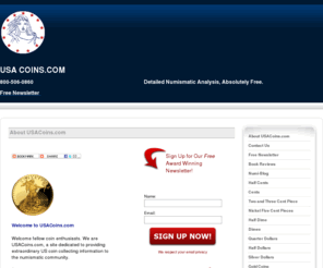 usacoins.com: USACoins.com - Detailed Numismatic Information, Absolutely Free
USACoins.com is a free website dedicated to providing extraordinary coin-collecting information to the US coin collector: detailed coin analysis, a punchy weekly newsletter, blogs,and much more - all free!