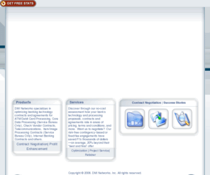 dminetworks.com: DMI Networks offer Profit Enhancement and Contract Negotiation Service for banks
DMI Networks specializes in optimizing banking technology contracts and agreements for ATM/Debit Card Processing, Core Data Processing, Check Vendor Contracts, Telecommunications,  Item/Image Processing Contracts and Profit Enhancement Programs