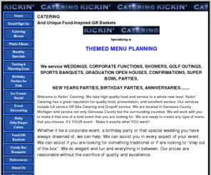 kickincatering.com: Kickin Catering
catering, Themed menu planning,catering for all occasions, themed catering including American, Italian, Mexican, German, Chinese, southern and more, One of a Kind Diaper Cakes, Custom Food Gift Baskets, Holiday Food Gift Baskets, Candy Bar Bouquets,