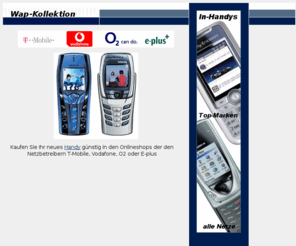 wap-kollektion.de: Wap-Handys bei T-Mobile, Vodafone, o2, e-plus
Wap-Handys mit günstigen Tarifen online bestellen - T-Mobile, Vodafone, o2, e-plus