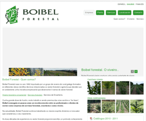 boibel.com: Boibel - Empresa
Boibel Forestal nace no ano 1992 impulsada por un grupo de xovens do rural galego formados en diferentes áreas cientifico-técnicas relacionadas co sector forestal e agrícola que deciden por en andamento unha iniciativa empresarial que desenvolve 3 ramas do sector forestal. Viveiro forestal e ornamental - Servizos forestais - Servizos de Enxeñería.