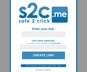 safe2click.me: Safe 2 Click
Safe 2 Click - the new URL shortener that allows you to check if a URL is safe to click before you visit it!