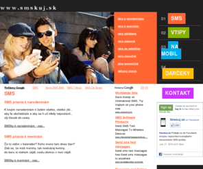 smskuj.sk: SMS k narodeninám, meninám, vtipné smsky, zamilované a zaľúbené priania zadarmo, blahoželania
SMS portál - smsky k narodeninám, meninám, zábavné smsmky, vianočné, novoročné, vtipy, tipy na darčeky