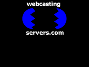 webcastingservers.com: Welcome to Webcastingservers.com: webcasting, real video, windows media, webcasting servers, san diego webcasting, 
webcast, webcasting, windows media webcasting,webcasting, webcasting, 
windows media webcasting, real media webcasting, webcasting services
webcasting, real video, windows media, webcasting servers, san diego webcasting, webcast, webcasting, windows media webcasting,