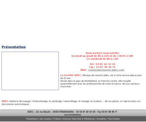 ressorts-adec.com: Usine de fabrication de ressorts à Remondans, Adec, entreprise de ressorts
ADEC, usine de ressorts, fait de la fabrication de ressorts, à côte de Montbéliard. Elle vous propose ressorts, spires, spiral, ressorts plats, découpage, emboutissage, lame ressort, reprise, outillage, pièces découpées, contacts électriques, prototype