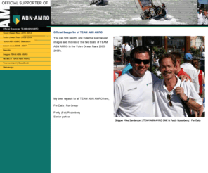 supporterteamabnamro.com: Official Supporter TEAM ABN AMRO in the Volvo Ocean Race - Official Supporter TEAM ABN AMRO
You can find reports and view the spectacular images and movies of the two boats of TEAM ABN AMRO in the Volvo Ocean Race 2005-2006's.