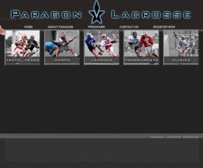 paragonlacrosse.com: Paragon Lacrosse
Paragon Lacrosse is Connecticut's cutting edge instruction in lacrosse travel teams, camps, clinics, and tournaments