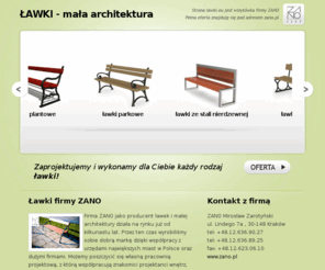 lawki.eu: Ławki, producent ławek. Mała architektura: projekt, wykonanie, montaż.
Firma ZANO to producent małej architektury (ławki, ogrodzenia, kosze, słupki, tablice informacyjne) dla urzędów miast, firm oraz indywidualnych odbiorców.