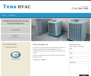 norwalkhvac.com: Tena HVAC | HVAC | Norwalk, CA
Tena HVAC is a family owned and operated business. We strive to deliver a quality service at an affordable price. For your convenience we respond to service calls 24 hours a day 7 days a week.
