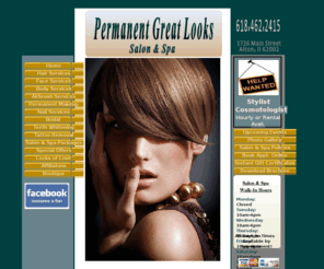 permanentgreatlooks.com: Permanent Great Looks Salon & Spa - Alton, Il
Permanent Great Looks offers a wide variety of services including: hair, nails, make-up, massage, body treatment, bridal packages, makeovers, skin treatment and more.