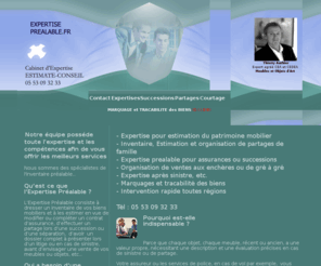 expertise-prealable.fr: <title> Expertises Prealables mobilieres, inventaires, successions, Expert</title> 
Expertise Prealable :  Prenez la plus sage des precautions : faites inventorier et estimer vos biens mobiliers par un expert independant