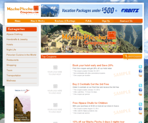 cuzcocoupon.com: MACHUPICCHUCOUPONS - coupon discount, travel coupon, use coupons on the phone, discounts traveling to Machu Picchu, Machu Picchu, Macho Picchu, Macchu Pichu, Cusco, Cuzco, Cozco, Cosqo, Kosco, Qusco, coupons, coupon, cupon, cupones, coupon website, printable coupons, best coupons for travelers, Lima, Lima Peru, coupons for travelers to Machu Picchu, printable coupons for travelers to Cusco Peru, the best way to visit Machu Picchu, coupon travel Peru, visit Lima use coupons, Alpaca Clothing, peruvian handcrafted jewelry, Cusco Hotels, Hotels, Hostel, Accommodation, Lima resorts, Hotel en Cusco, Hoteles Lima, Lima Night Life, entertainment,  Folklore Show,. cerveza cusquena, inka cola, pisco sour,  peruvian food restaurants,restaurants, the best restaurants in Lima, eating at Cusco, Coupons for shopping in Lima, buy fine handcraft in Cusco with coupons,shopping at Machu Picchu, Shopping in Cusco, Lima Coupons for shoppers, Retail shopping discounts, shop peruvian handcraft, travel and shopping in Peru, shop peruvian maca Discounts onTours to Machu Picchu, travel to Peru with coupons, best rates booking a tour to Cusco Peru, Cusco Travel Agency discounts, Cuzco Tour Operators coupons, save money on your tour to Machu Picchu, Discounts on Tour Package to Peru.,shop Pisco online, shop alpaca clothing online,  Arequipa, Iquitos, Nazca Lines, Trujillo, Piura, Chiclayo, Ica, Puno, Cajamarca,  Restaurant Coupons, Peruvian restaurants coupon, Peruvian Cuisine coupons, Peruvian Food restaurants in US,  Lima restaurants , Cusco restaurants, dinning at Lima, dinning at Cusco, traditional peruvian food, best restaurant in Lima, Peruvian Cuisine Lima Peru, Discounts onTours to Machu Picchu, travel to Peru with coupons, best rates booking a tour to Cusco Peru, Cusco Travel Agency discounts, Cuzco Tour Operators coupons, save money on your tour to Machu Picchu, Discounts on Tour Package to Peru,  Lima transportation Coupons, discounts on flights to Cusco, Book a flight with peruvian Airlines and save, booking a flight to Peru,  Airport limousine, Lima taxi cab, Cusco car rental , bus,  sightseeing in Lima, rent a boat, deals on cruises to Peru, lima cruises promotion,  Cuzco helicopter ride, tours, Luxury Spas in Cusco, Exclusive Spas at Lima, Peru, natural wellness Cuzco, Jacuzzi Machu Picchu. Health and wellness Lima.
Printable Coupons for travelers to Machu Picchu, great deals and discounts from our advertisers in Cusco, Lima, Arequipa, Trujillo, Chiclayo, Iquitos, Nazca, Ica,Puno, Cajamarca, Piura and main cities in Peru.www.machupicchucoupons.com