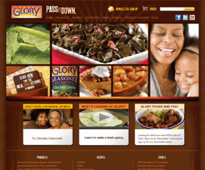 gloryfoods.com: Glory Foods - Pass It Down.
At Glory Foods, we hold true to the traditions of Southern style cooking. That's why everything we prepare is seasoned to perfection with premium ingredients then slow simmered to unlock its full Southern flavor.