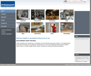 prodimusa.com: Prodim - Home
Prodim is the manufacturer of 2D and 3D portable measurement solutions: the Proliner. We are active in many industries: automotive, canvas/textile, construction, glass, metal, stone, wood and yachtbuilding.