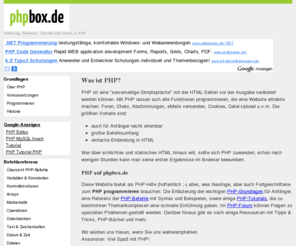 phpbox.de: PHP Hilfe auf phpbox.de - PHP-Anleitung, Referenz, Tutorials und Forum
PHP-Anleitung auf phpbox.de, PHP-Hilfe für Anfänger verständlich, mit Tutorials, Befehlsreferenz und Forum