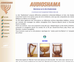 audioshama.com: Accueil AUDIOSHAMA
Site de ressources juives et chretiennes  et de musique et d'informations bibliques.