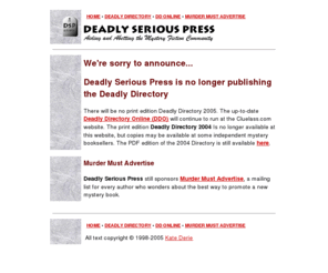 deadlyserious.com: Deadly Serious Press
The Deadly Serious Press is a small independent publisher that serves the mystery fiction community with reference publications and promotional assistance.