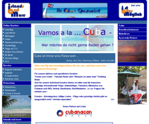 islands-and-more.de: islands and more - Kuba Spezialist -Individuelle Reiseangebote - Mietwagen Rundreisen - Hotels - Mietautos Cuba
Islands And More - Spezialreiseveranstaltungen/Reisevermittlungen, Online Buchung, Mietwagen, Linienflge, Charterflge, Reiseveranstaltung zu den schnsten Zielen auf Kuba