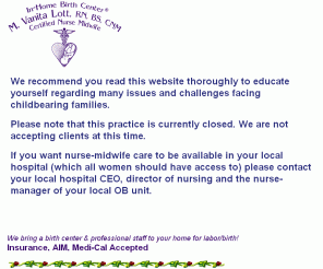 midwife.nu: Midwife Nevada City: In-Home Birth Center® - Vanita Lott CNM, Doula, Certified Nurse Midwife Auburn California Midwifery
Vanita's midwifery practice is a one midwife business with an assistant who also attends the birth. Clients have the advantage of clearly knowing who will be the midwife and assistant at their birth.