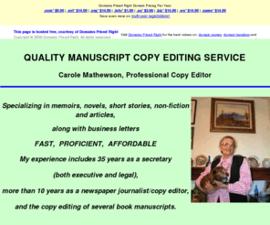 manuscript-editing-by-carole.com: Manuscript Editing and Proofreading Service By Carole Mathewson
Carole provides the professional proofreading and copyediting services 
your writing needs to be successful. I correct grammar, spelling, punctuation, clarity, consistency and style. 
I find the errors your spellchecker misses. I proof and copyedit many kinds of documents.