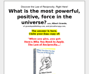 lawofreciprocity.net: The Law of Reciprocity from grandepublishing.com
Discover the most powerful law in the universe. The Law of Reciprocity