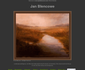 janblencowe.com: Jan Blencowe
Landscape paintings by Jan Blencowe help people bring the beauty and serenity of the natural world and the joy of color into their homes and workspaces. 