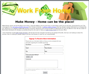 make-money-home.net: Make Money Home
Make Money! Home can be the place to do it from. I have the ability to set my own hours, to pick where I work, be my own boss. Sound good to you? A convergence of an anti-aging discovery out of Purdue University, an established publicly traded company created to empower people like you, and a product in a category that’s traditionally strong in economic downturns provide an opportunity you can’t afford to miss!