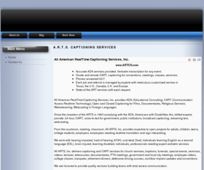 monettebenwah.com: A.R.T.S. Captioning Services
The ARTS is recognized worldwide as experts in CART, captioning, streaming text and webcasting services.  The American RealTime/Captioning Services is the leader in realtime technology and voice-to-text display for the government, public institutions, high-profile, privately held companies, and small businesses.