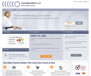 money-brookers.com: Moneybookers.com - Send Money - Receive Money - Online Payments - Money Transfers
Moneybookers is the cheaper way to send and receive money worldwide. Secure and convenient online payments. More than 17.5 million customers and 96 000 merchants.