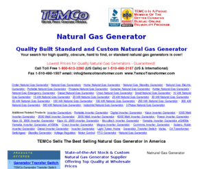 newstandbygenerators.com: Natural Gas Generator, Natural Gas Generator on Sale!
TEMCo is the leading manufacturer and distributor of natural gas generators and other power supply products.  Natural gas generator definition and benefits. All generators on sale now for lowest prices!