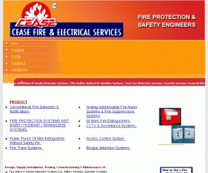ceasefireservices.com: Fire Alarm System, Smoke Detection System, Co2 Systems, Gas Flooding Systems, Hydrant Systems, Sprinkler Systems, Toxic Gas Detection Systems, Mumbai, India
Fire Alarm System, Smoke Detection System, Co2 Systems, FM 200, CO2, Gas Flooding Systems, Hydrant Systems, Sprinkler Systems, Toxic Gas Detection Systems, Security Systems, Electrical Installation Works, Mumbai, India