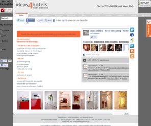 ideas4hotels.com: ideas4hotels - hotel marketing - hotel beratung - hotel consulting - hotelmarketing - hotelberatung - hotelconsulting - hotel consultant, hotelconsultant, sales & marketing - online marketing - bench marking - yield management - cost controlling
trendscouts mit fokus auf hotellerie und gastronomie, hotelmarketing offline, online und social media, impulse zur webpräsenzoptimierung, suchmaschinenmarketing, operatives hotel management, hotelmarketing, ganzheitliche hotelberatung, professionelle unterstützung bei marketing, e-marketing, social media marketing, revenue & yield management, cost controlling und mehr ...