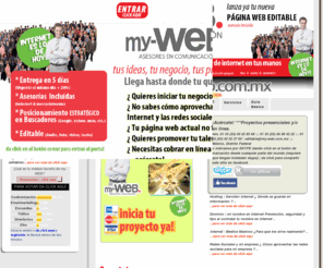 my-web.com.mx: my-WEB Asesores
my web el poder de Internet en tus manos con la nueva página web editable. Lanza ya tu proyecto o negocio en Internet con una página web profesional y el apoyo de los asesores de my-WEB. Es fácil, flexible y rápido, ¿hasta dónde crees poder llegar?