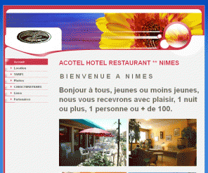 acotelnimes.fr: HOTEL NIMES ACOTEL  RESTAURANT - Accueil
Hotel restaurant ** Nimes 42 ch, climatisation individuelle, douche ou baignoire, toilettes, lavabo, television, telephone, de 1 à 4 personnes par chambre. 2 salles de restaurants climatisees.