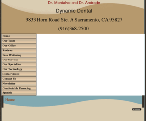 dynamicdentist.com: Sacramento Dentist | Dentist in Sacramento | Rancho Cordova Family Dentist | Carmichael Cosmetic Dentist
Sacramento dentist. Dr. Dr. Denisse Montalvo Dr. Ricardo Andrade provides Family Dentist, Cosmetic Dentist, Teeth Whitening, Tooth Colored Fillings, Sedation Dentistry, Oral Health, Dentista to the following locations: Rancho Cordova, Carmichael, , .  Rancho Cordova dentist providing excellent dentistry including Family Dentist, Cosmetic Dentist, Teeth Whitening, Tooth Colored Fillings, Sedation Dentistry, Oral Health, Dentista in Sacramento, Rancho Cordova, Carmichael, .