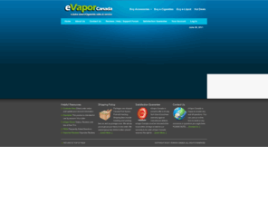 evaporcanada.com: eVapor Canada - Review Shop and Buy electronic cigarettes, e-Liquid, eCigarettes, Atomizers, Cartomizers, Cartridges, and more Electronic Cigarette Parts & Accessories
We are a retailer of electronic cigarettes, e-liquid and e-cigarette accessories to Canada and the United States.