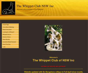 whippetclubnsw.com: The Whippet Club NSW Inc
Information on Whippet health, character, care and general; availability of puppies and older dogs, show schedues and results; pictures; contact details.