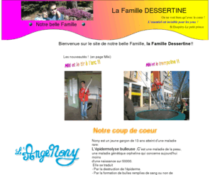 dessertine.com: Famille Dessertine: Accueil
La famille Dessertine vous souhaite la bienvenue sur le site de notre belle famille,mikael est aveugle,atteint du syndrome de Morsier,nous sommes délégués-ANPEA pour la haute-savoie