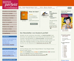 deutsch-perfekt.com: Einfach Deutsch lernen | Deutsch perfekt
Das aktuelle Magazin für alle, die ihr Deutsch verbessern wollen. Interessante Themen aus Deutschland, Österreich und der Schweiz, viele Übungen für Deutsch-Lerner, Erklärungen schwieriger Wörter, Sammelkarten und Texte zum Hören und Mitlesen: Das ist unser Angebot für Ihren Erfolg.