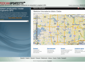 speedcamupdates.pl: Wszystkie aktualizacje fotoradarów GPS dla wszystkich urządzeń mobilnych, GPS w samochodzie, GPS PDA
Wszystkie aktualizacje fotoradarów GPS dla wszystkich urządzeń mobilnych, GPS w samochodzie, GPS PDA - aktualizacje fotoradarów