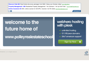 polleyrealestateschool.org: Future Home of a New Site with WebHero
Our Everything Hosting comes with all the tools a features you need to create a powerful, visually stunning site